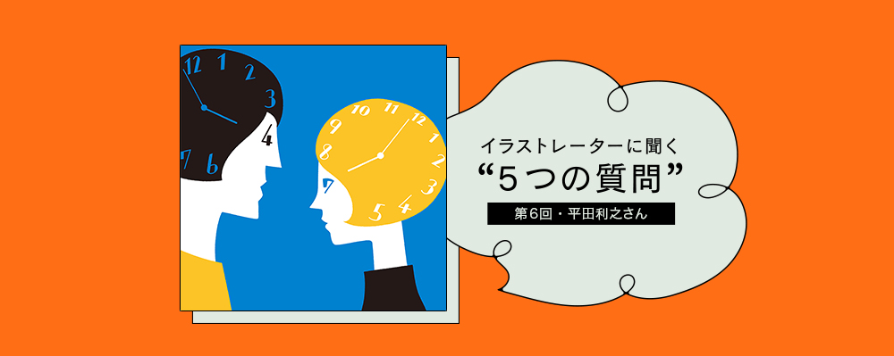 イラストレーターに聞く“５つの質問”　第６回 平田利之さん